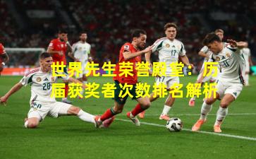 世界先生荣誉殿堂:历届获奖者次数排名解析