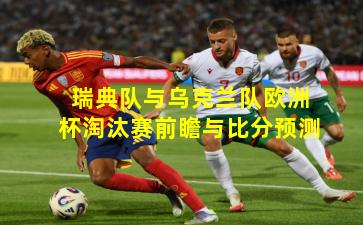 瑞典队与乌克兰队欧洲杯淘汰赛前瞻与比分预测