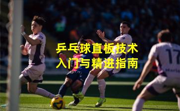 乒乓球直板技术入门与精进指南